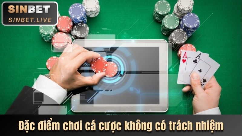 Đặc điểm chơi cá cược không có trách nhiệm